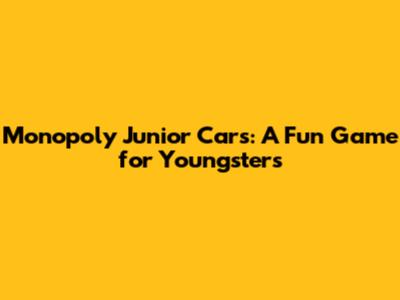 Monopoly Junior Cars: A Fun Game for Youngsters