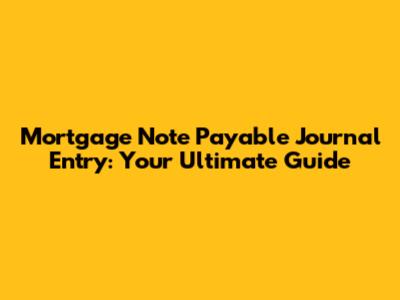 Mortgage Note Payable Journal Entry: Your Ultimate Guide