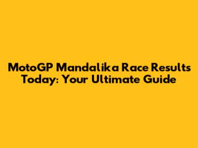 MotoGP Mandalika Race Results Today: Your Ultimate Guide