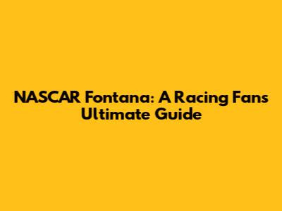NASCAR Fontana: A Racing Fan's Ultimate Guide