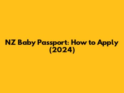 NZ Baby Passport: How to Apply (2024)