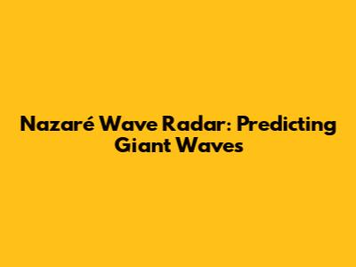 Nazaré Wave Radar: Predicting Giant Waves