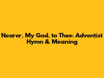 Nearer, My God, to Thee: Adventist Hymn & Meaning