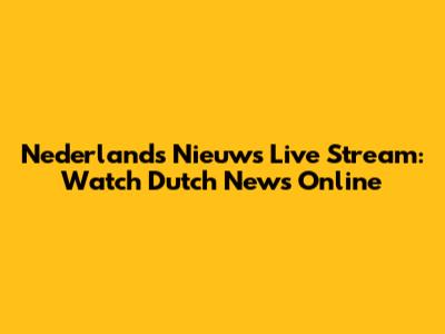 Nederlands Nieuws Live Stream: Watch Dutch News Online