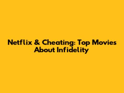 Netflix & Cheating: Top Movies About Infidelity