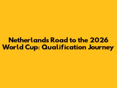 Netherlands' Road to the 2026 World Cup: Qualification Journey