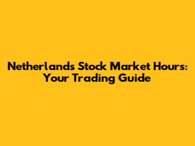 Netherlands Stock Market Hours: Your Trading Guide