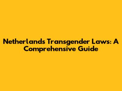 Netherlands Transgender Laws: A Comprehensive Guide