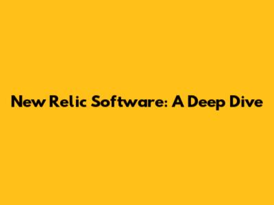 New Relic Software: A Deep Dive