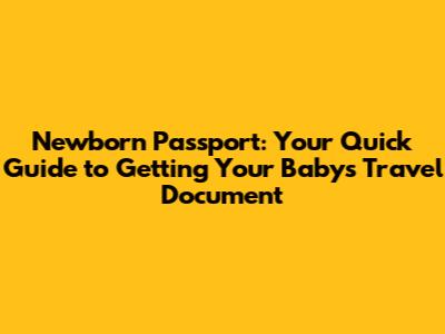 Newborn Passport: Your Quick Guide to Getting Your Baby's Travel Document