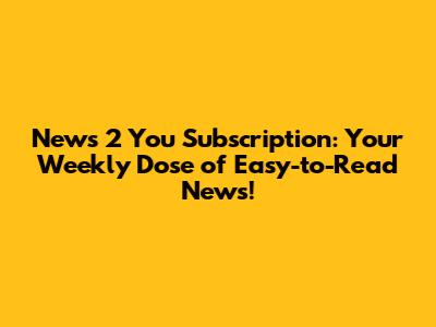 News 2 You Subscription: Your Weekly Dose of Easy-to-Read News!