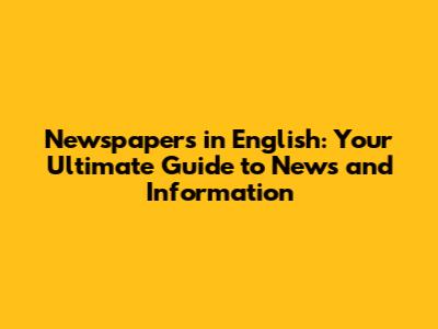 Newspapers in English: Your Ultimate Guide to News and Information