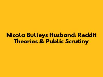 Nicola Bulley's Husband: Reddit Theories & Public Scrutiny