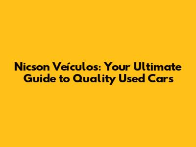 Nicson Veículos: Your Ultimate Guide to Quality Used Cars