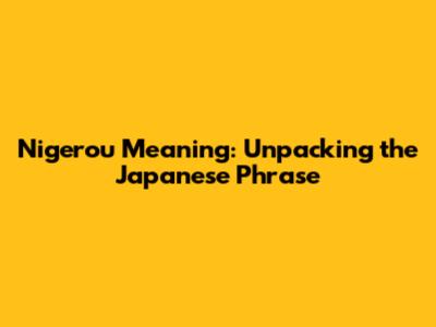 Nigerou Meaning: Unpacking the Japanese Phrase