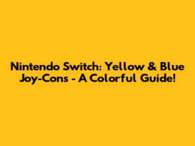 Nintendo Switch: Yellow & Blue Joy-Cons - A Colorful Guide!