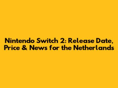 Nintendo Switch 2: Release Date, Price & News for the Netherlands