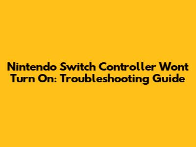 Nintendo Switch Controller Won't Turn On: Troubleshooting Guide