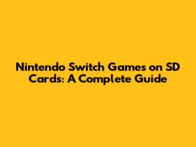 Nintendo Switch Games on SD Cards: A Complete Guide