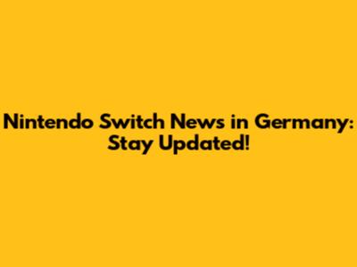 Nintendo Switch News in Germany: Stay Updated!