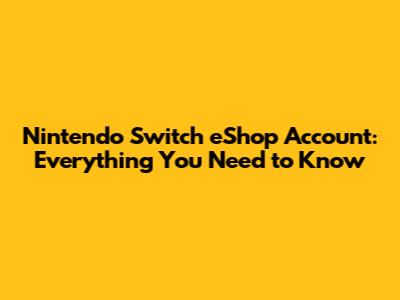 Nintendo Switch eShop Account: Everything You Need to Know