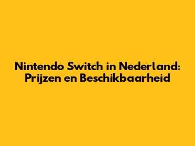 Nintendo Switch in Nederland: Prijzen en Beschikbaarheid