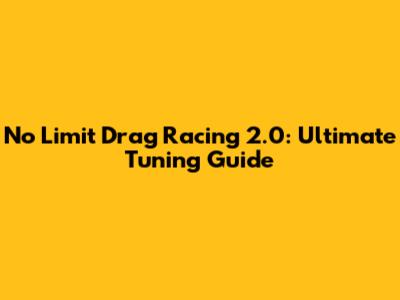 No Limit Drag Racing 2.0: Ultimate Tuning Guide