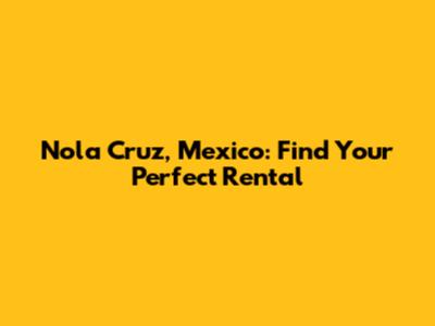 Nola Cruz, Mexico: Find Your Perfect Rental
