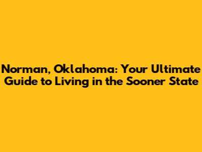 Norman, Oklahoma: Your Ultimate Guide to Living in the Sooner State