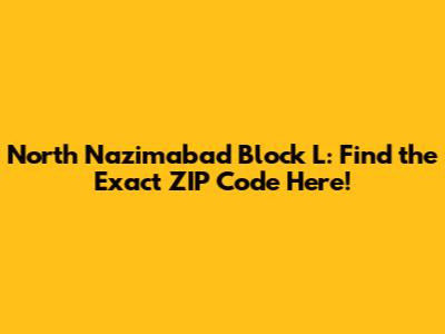 North Nazimabad Block L: Find the Exact ZIP Code Here!