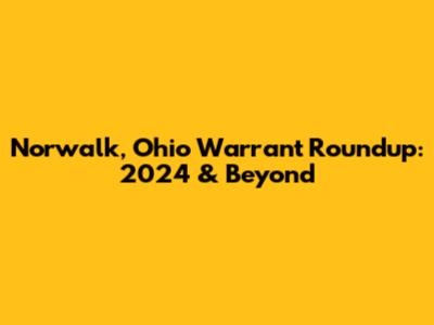 Norwalk, Ohio Warrant Roundup: 2024 & Beyond