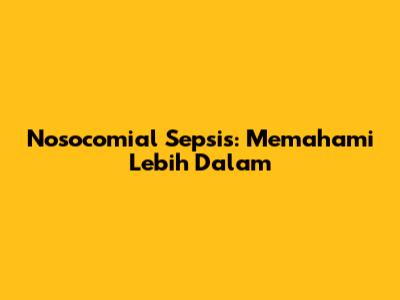 Nosocomial Sepsis: Memahami Lebih Dalam