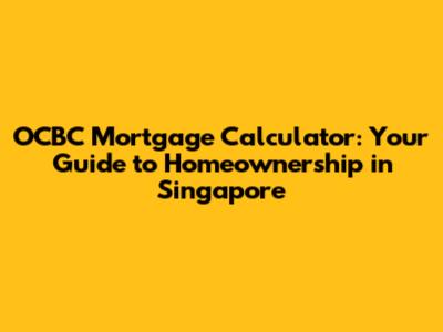 OCBC Mortgage Calculator: Your Guide to Homeownership in Singapore