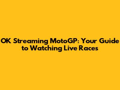 OK Streaming MotoGP: Your Guide to Watching Live Races