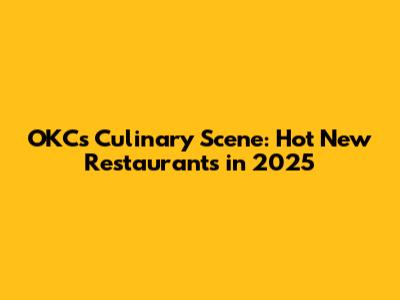 OKC's Culinary Scene: Hot New Restaurants in 2025