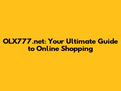 OLX777.net: Your Ultimate Guide to Online Shopping