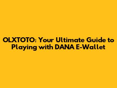 OLXTOTO: Your Ultimate Guide to Playing with DANA E-Wallet