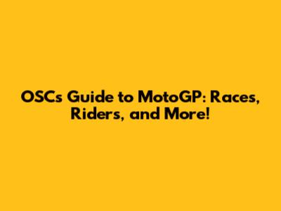 OSC's Guide to MotoGP: Races, Riders, and More!