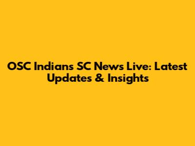 OSC Indians SC News Live: Latest Updates & Insights