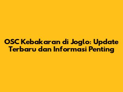 OSC Kebakaran di Joglo: Update Terbaru dan Informasi Penting