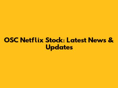 OSC Netflix Stock: Latest News & Updates