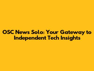 OSC News Solo: Your Gateway to Independent Tech Insights
