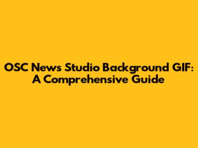 OSC News Studio Background GIF: A Comprehensive Guide