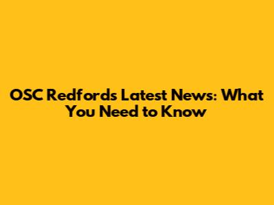 OSC Redford's Latest News: What You Need to Know