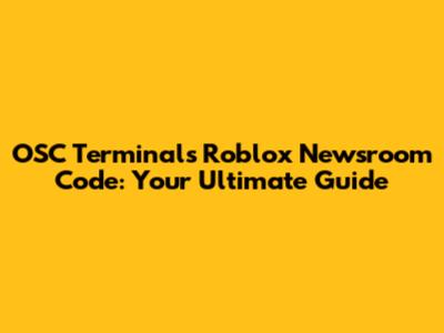 OSC Terminal's Roblox Newsroom Code: Your Ultimate Guide