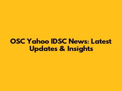 OSC Yahoo IDSC News: Latest Updates & Insights