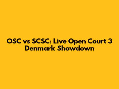 OSC vs SCSC: Live Open Court 3 Denmark Showdown