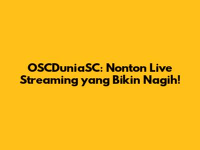 OSCDuniaSC: Nonton Live Streaming yang Bikin Nagih!