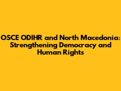 OSCE ODIHR and North Macedonia: Strengthening Democracy and Human Rights