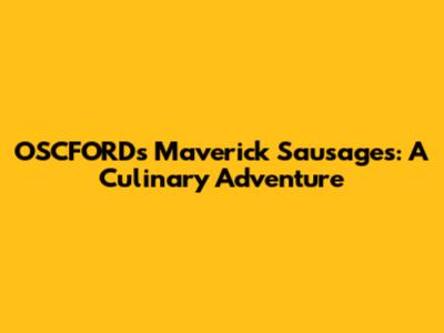 OSCFORD's Maverick Sausages: A Culinary Adventure